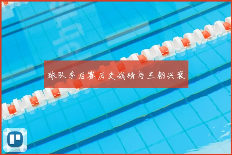 球队季后赛历史战绩与王朝兴衰