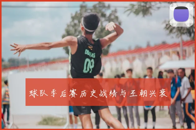 球队季后赛历史战绩与王朝兴衰